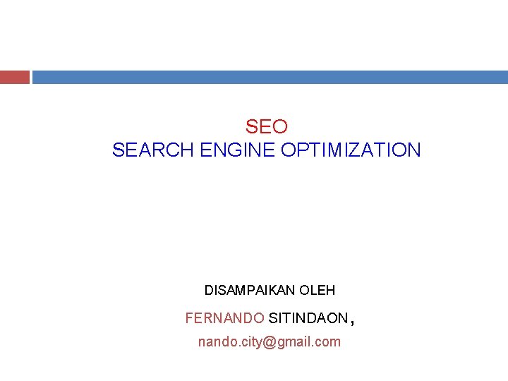 SEO SEARCH ENGINE OPTIMIZATION DISAMPAIKAN OLEH FERNANDO SITINDAON, nando. city@gmail. com 