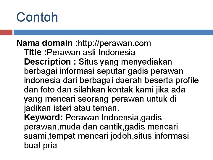 Contoh Nama domain : http: //perawan. com Title : Perawan asli Indonesia Description :