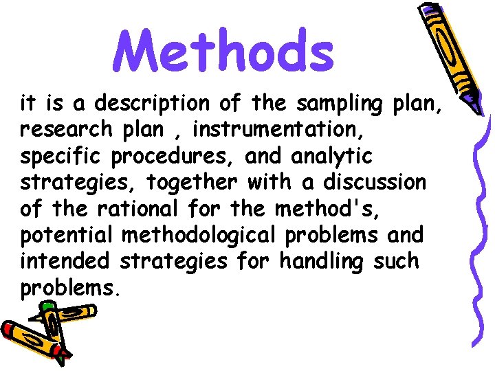 Methods it is a description of the sampling plan, research plan , instrumentation, specific