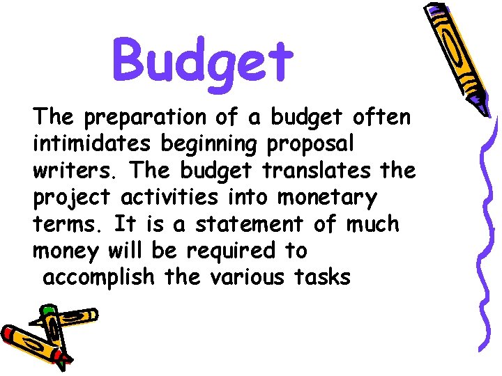 Budget The preparation of a budget often intimidates beginning proposal writers. The budget translates