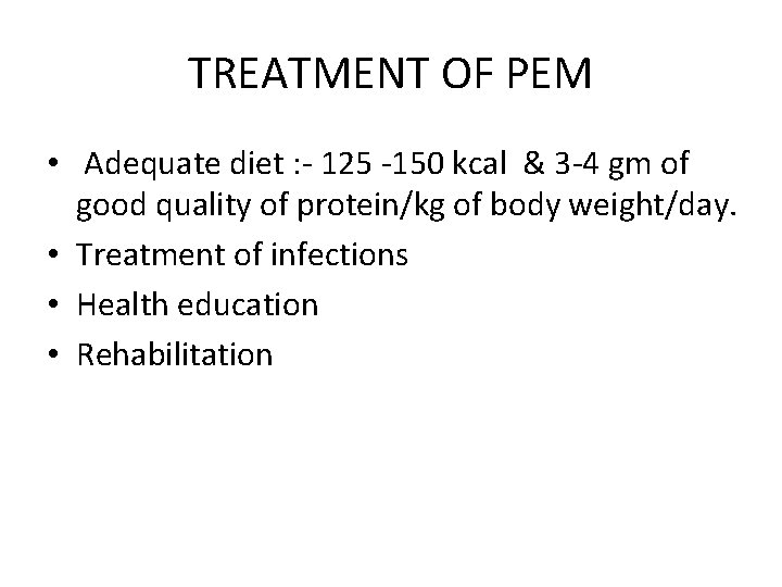 TREATMENT OF PEM • Adequate diet : - 125 -150 kcal & 3 -4