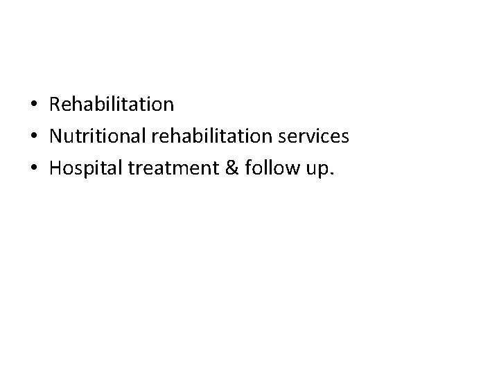  • Rehabilitation • Nutritional rehabilitation services • Hospital treatment & follow up. 