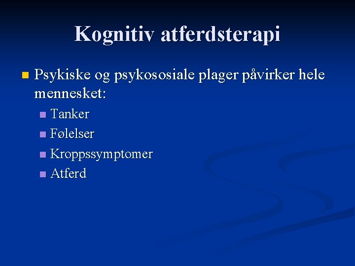 Kognitiv atferdsterapi n Psykiske og psykososiale plager påvirker hele mennesket: Tanker n Følelser n