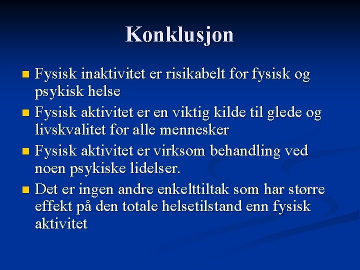 Konklusjon Fysisk inaktivitet er risikabelt for fysisk og psykisk helse n Fysisk aktivitet er