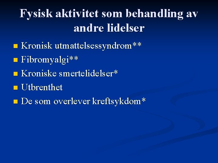 Fysisk aktivitet som behandling av andre lidelser Kronisk utmattelsessyndrom** n Fibromyalgi** n Kroniske smertelidelser*