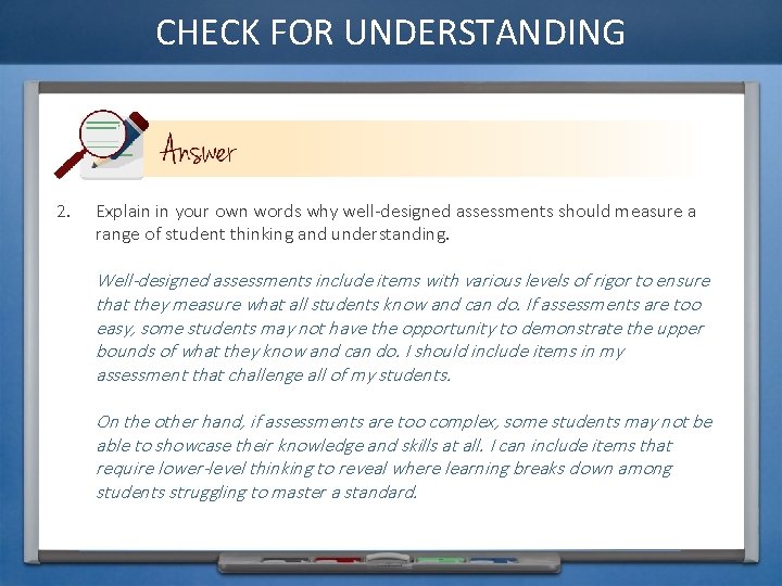 CHECK FOR UNDERSTANDING 2. Explain in your own words why well-designed assessments should measure