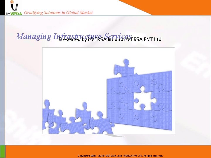 Managing Infrastructure Services Presented by i-VERSA Inc and i-VERSA PVT Ltd Copyright © 2009