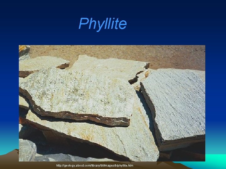 Phyllite http: //geology. about. com/library/bl/images/blphyllite. htm 