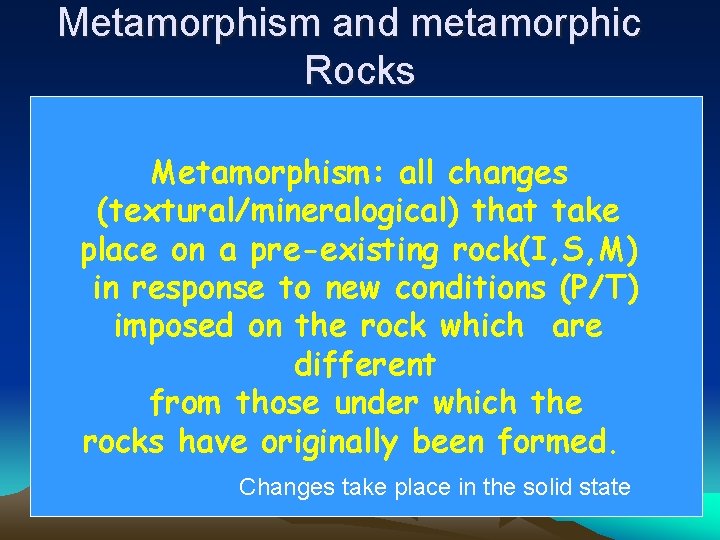 Metamorphism and metamorphic Rocks Metamorphism: all changes (textural/mineralogical) that take place on a pre-existing