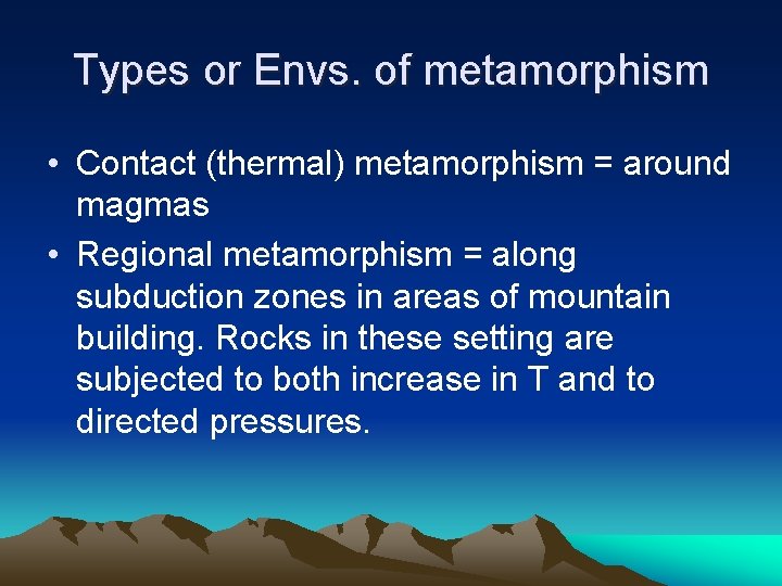 Types or Envs. of metamorphism • Contact (thermal) metamorphism = around magmas • Regional