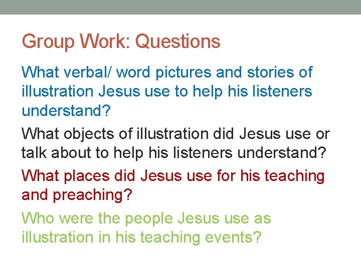 Group Work: Questions What verbal/ word pictures and stories of illustration Jesus use to