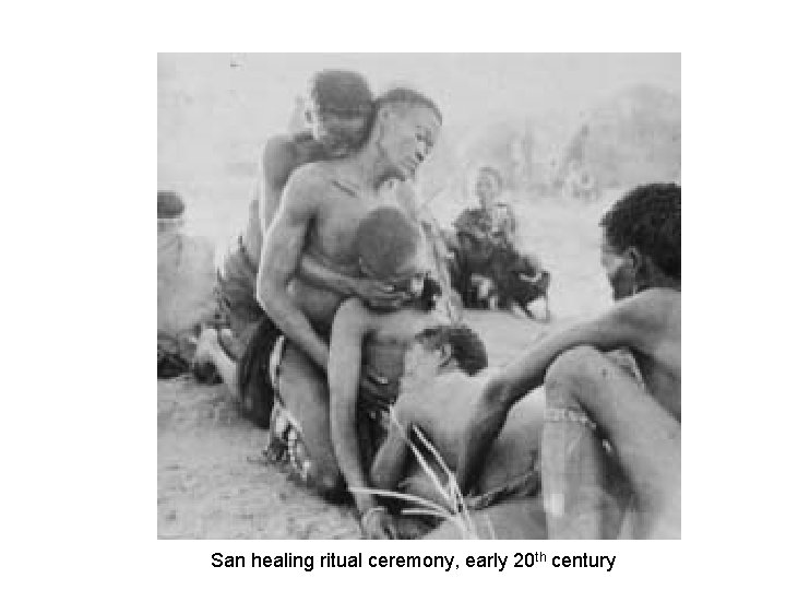 San healing ritual ceremony, early 20 th century San healing ritual ceremony, early 20 th century