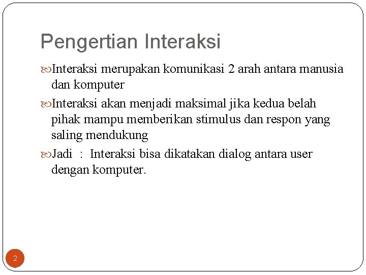 Pengertian Interaksi merupakan komunikasi 2 arah antara manusia dan komputer Interaksi akan menjadi maksimal