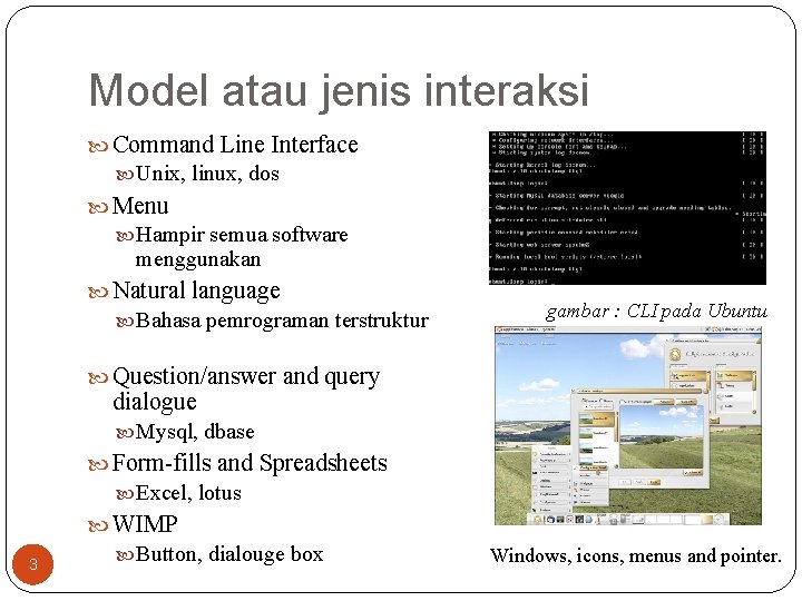 Model atau jenis interaksi Command Line Interface Unix, linux, dos Menu Hampir semua software