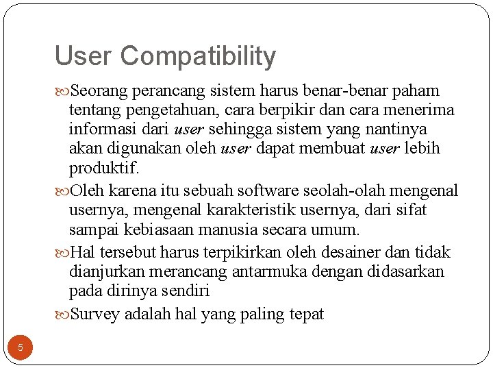 User Compatibility Seorang perancang sistem harus benar-benar paham tentang pengetahuan, cara berpikir dan cara