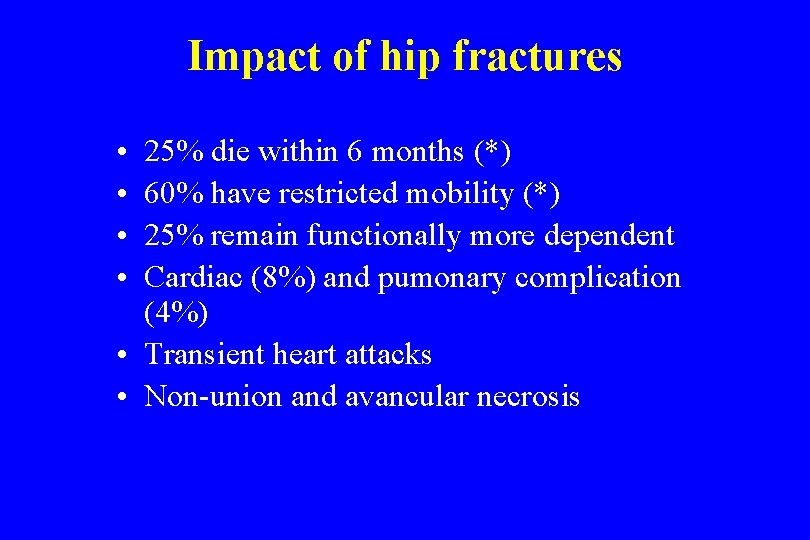Impact of hip fractures • • 25% die within 6 months (*) 60% have