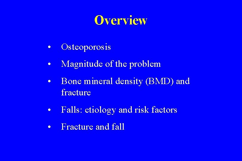 Overview • Osteoporosis • Magnitude of the problem • Bone mineral density (BMD) and