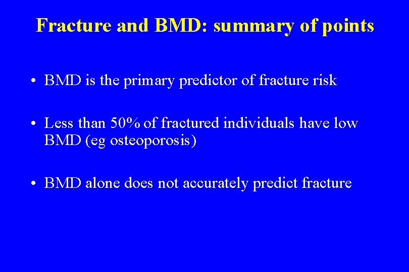 Fracture and BMD: summary of points • BMD is the primary predictor of fracture