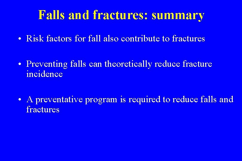 Falls and fractures: summary • Risk factors for fall also contribute to fractures •