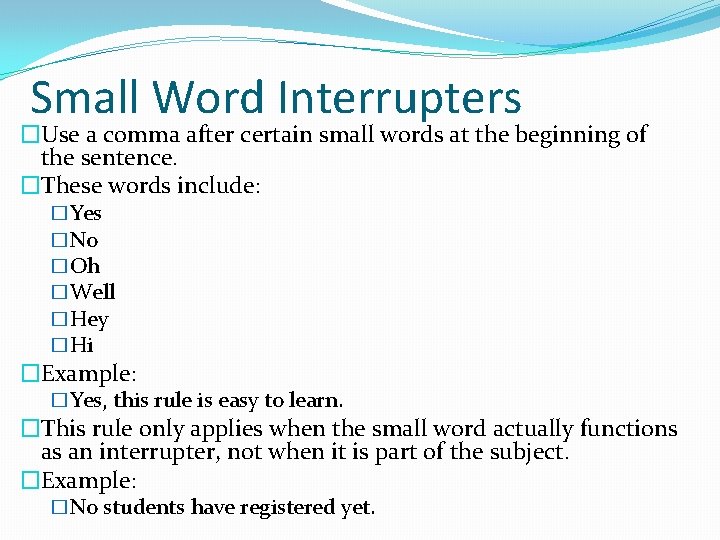 Small Word Interrupters �Use a comma after certain small words at the beginning of