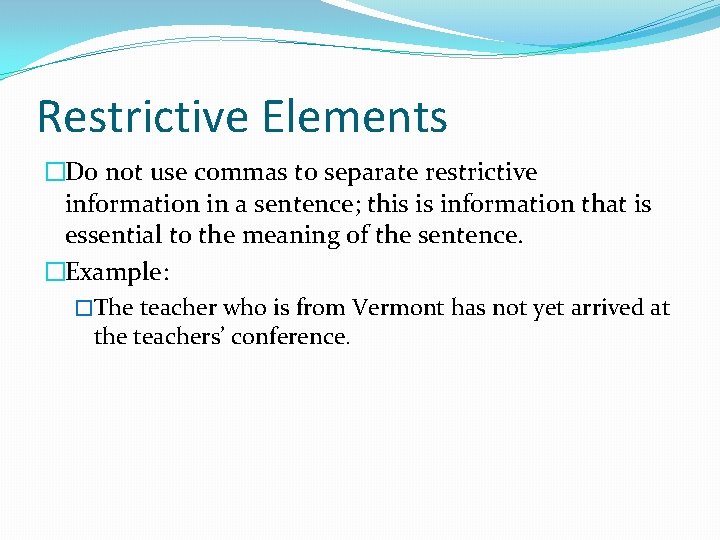 Restrictive Elements �Do not use commas to separate restrictive information in a sentence; this
