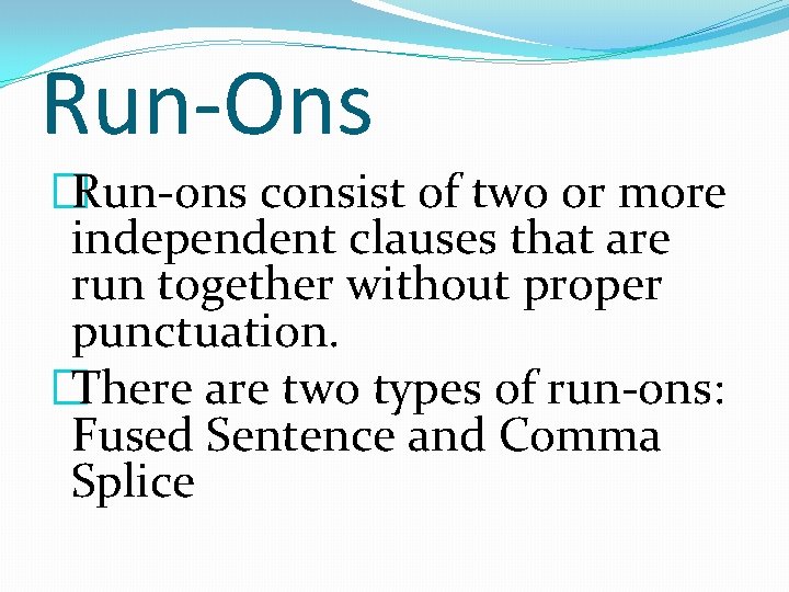 Run-Ons �Run-ons consist of two or more independent clauses that are run together without