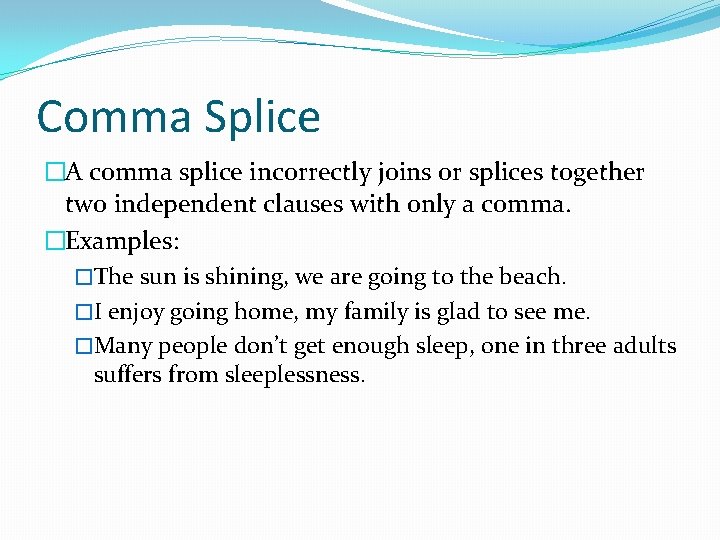 Comma Splice �A comma splice incorrectly joins or splices together two independent clauses with