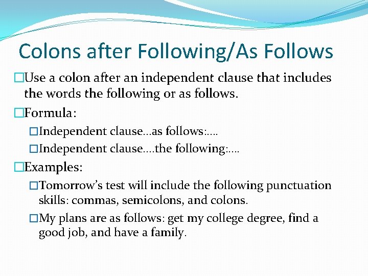 Colons after Following/As Follows �Use a colon after an independent clause that includes the