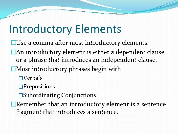 Introductory Elements �Use a comma after most introductory elements. �An introductory element is either