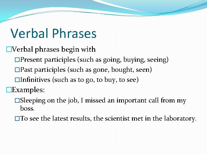 Verbal Phrases �Verbal phrases begin with �Present participles (such as going, buying, seeing) �Past