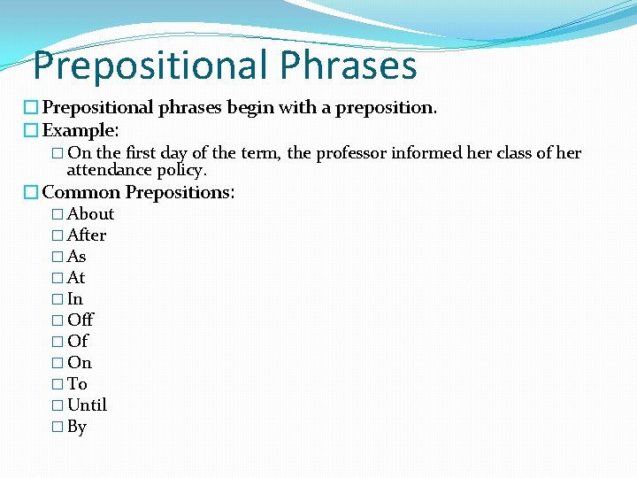 Prepositional Phrases �Prepositional phrases begin with a preposition. �Example: � On the first day