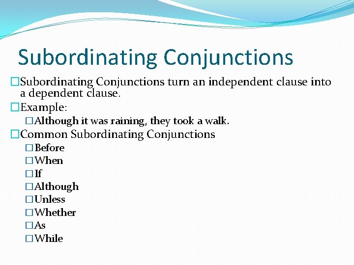 Subordinating Conjunctions �Subordinating Conjunctions turn an independent clause into a dependent clause. �Example: �Although