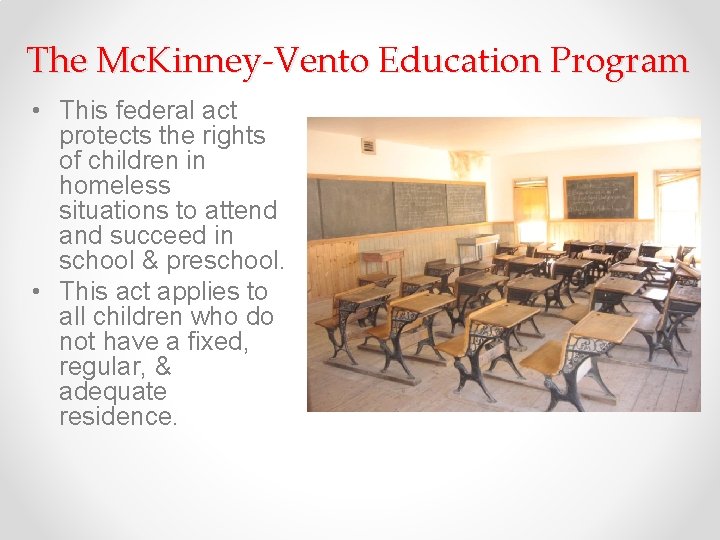 The Mc. Kinney-Vento Education Program • This federal act protects the rights of children