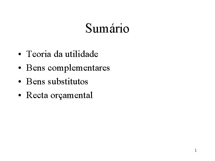 Sumário • • Teoria da utilidade Bens complementares Bens substitutos Recta orçamental 1 