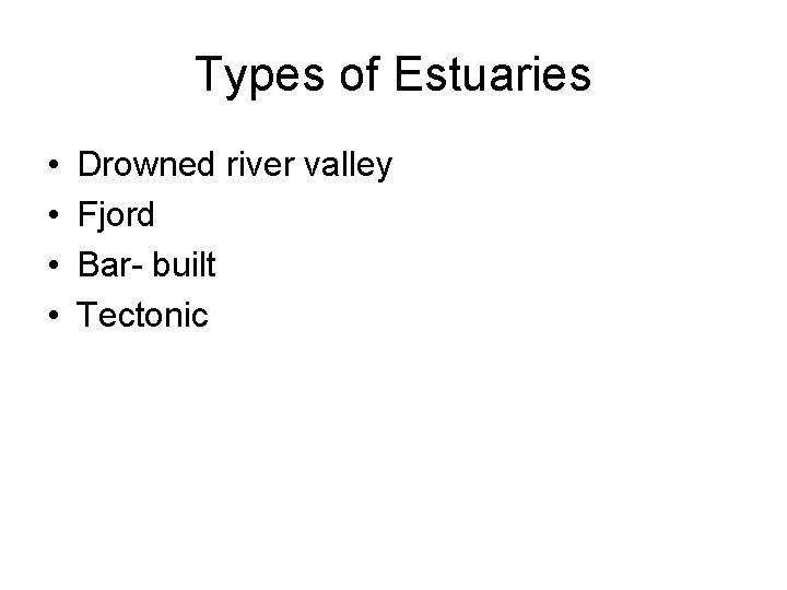 Types of Estuaries • • Drowned river valley Fjord Bar- built Tectonic 