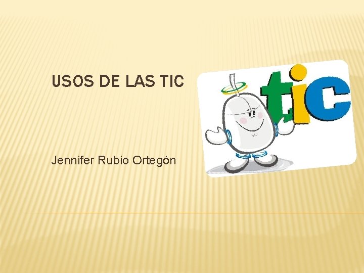 USOS DE LAS TIC Jennifer Rubio Ortegón 