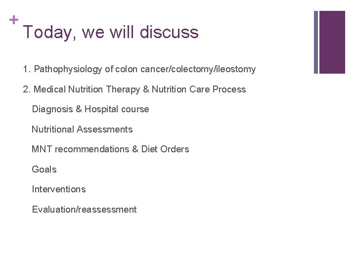 + Today, we will discuss 1. Pathophysiology of colon cancer/colectomy/ileostomy 2. Medical Nutrition Therapy