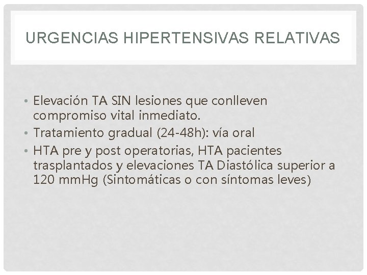 URGENCIAS HIPERTENSIVAS RELATIVAS • Elevación TA SIN lesiones que conlleven compromiso vital inmediato. •