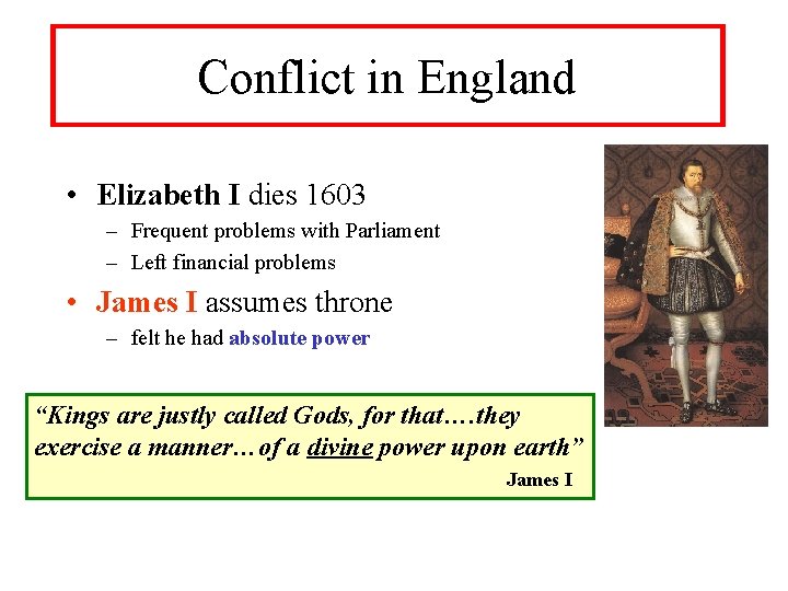 Conflict in England • Elizabeth I dies 1603 – Frequent problems with Parliament –
