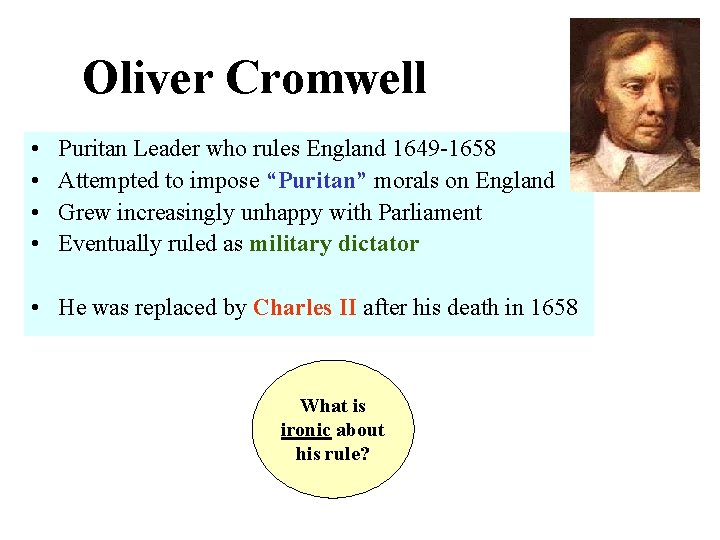 Oliver Cromwell • • Puritan Leader who rules England 1649 -1658 Attempted to impose