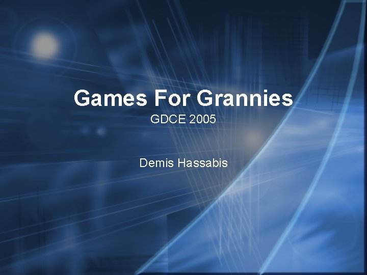 Games For Grannies GDCE 2005 Demis Hassabis Games For Grannies GDCE 2005 Demis Hassabis