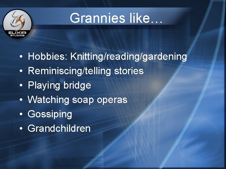 Grannies like… • • • Hobbies: Knitting/reading/gardening Reminiscing/telling stories Playing bridge Watching soap operas Grannies like… • • • Hobbies: Knitting/reading/gardening Reminiscing/telling stories Playing bridge Watching soap operas