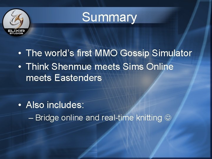 Summary • The world’s first MMO Gossip Simulator • Think Shenmue meets Sims Online Summary • The world’s first MMO Gossip Simulator • Think Shenmue meets Sims Online