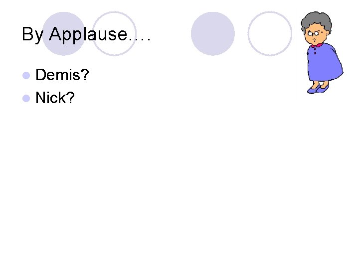 By Applause…. l Demis? l Nick? By Applause…. l Demis? l Nick?
