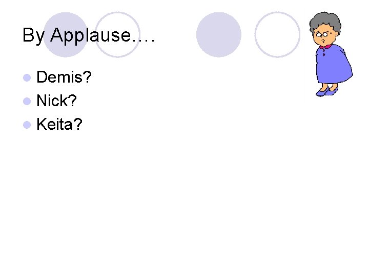 By Applause…. l Demis? l Nick? l Keita? By Applause…. l Demis? l Nick? l Keita?