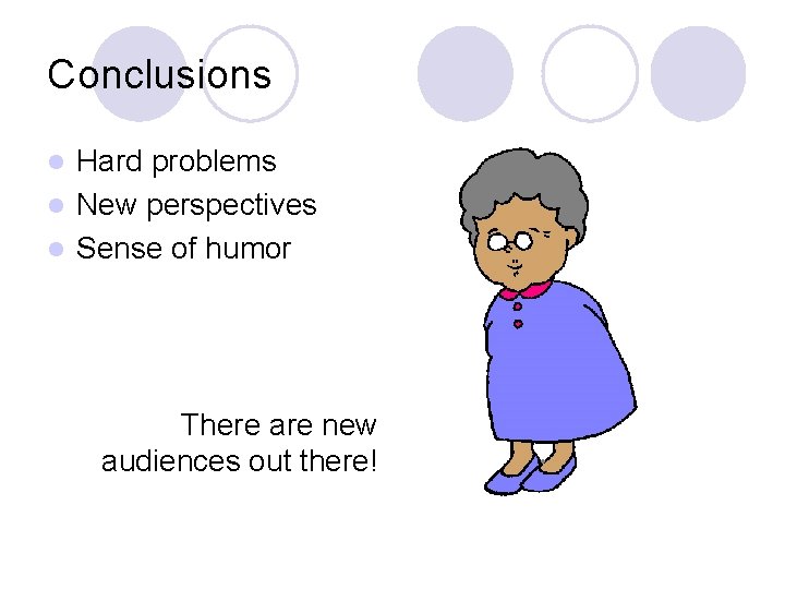 Conclusions Hard problems l New perspectives l Sense of humor l There are new Conclusions Hard problems l New perspectives l Sense of humor l There are new