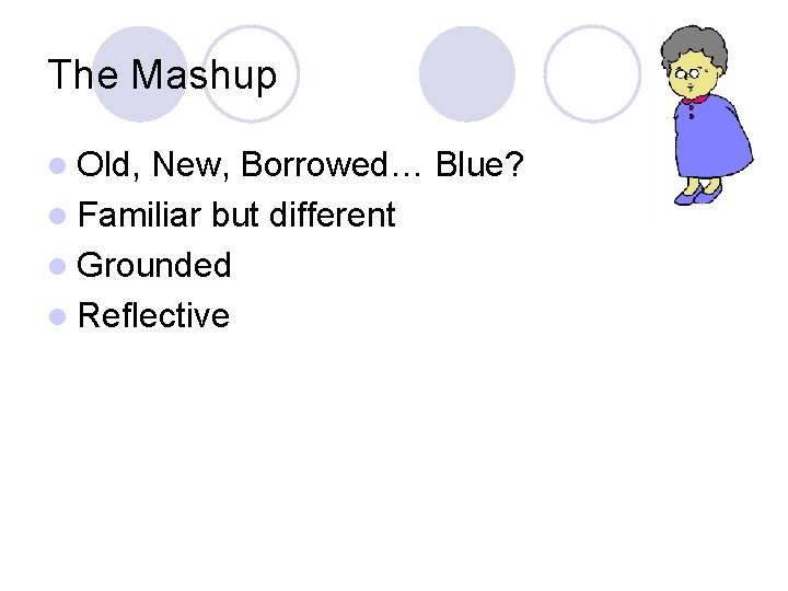 The Mashup l Old, New, Borrowed… Blue? l Familiar but different l Grounded l The Mashup l Old, New, Borrowed… Blue? l Familiar but different l Grounded l