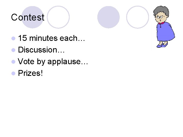Contest l 15 minutes each… l Discussion… l Vote by applause… l Prizes! Contest l 15 minutes each… l Discussion… l Vote by applause… l Prizes!
