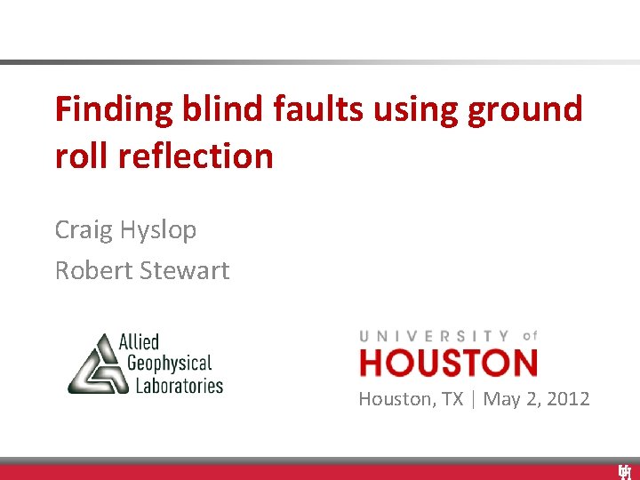 Finding blind faults using ground roll reflection Craig Hyslop Robert Stewart Houston, TX |