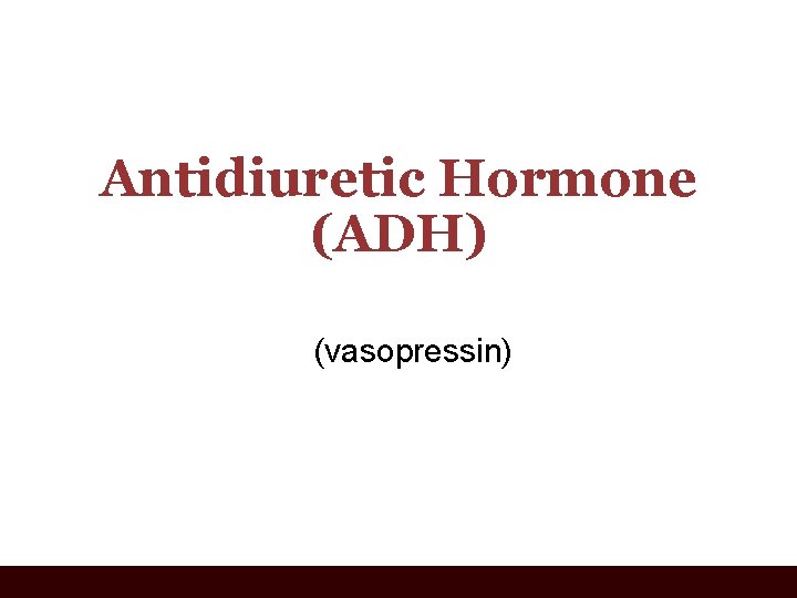Antidiuretic Hormone (ADH) (vasopressin) 